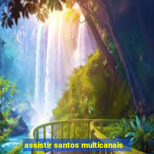 assistir santos multicanais